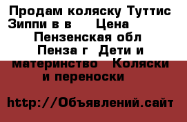 Продам коляску Туттис-Зиппи в в 1 › Цена ­ 9 500 - Пензенская обл., Пенза г. Дети и материнство » Коляски и переноски   